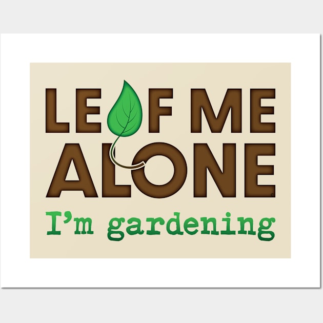 Leaf Me Alone...I'm Gardening Wall Art by CuriousCurios